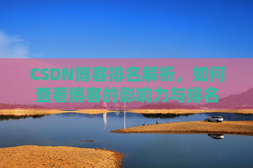 CSDN博客排名解析,如何查看博客的影响力与排名